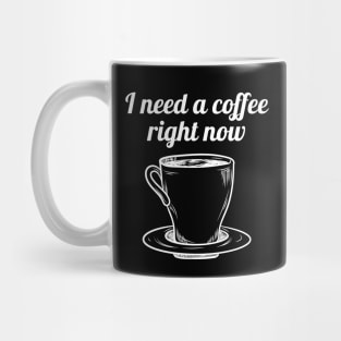 I need a cup of coffee right now Mug